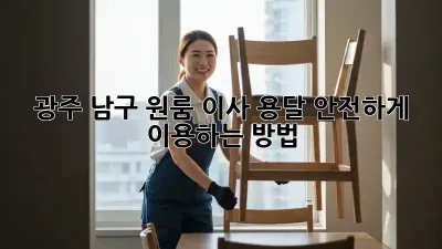 광주 남구 원룸 이사, 용달 안전하게 이용하는 방법