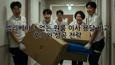 엘리베이터 없는 원룸 이사? 용달 비교 후기와 성공 전략!