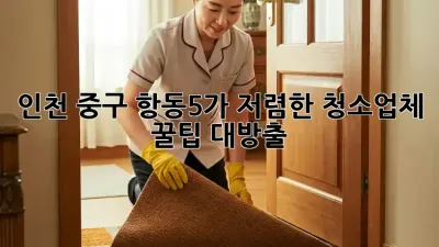 인천 중구 항동5가🏠 저렴한 청소업체 ✨꿀팁 대방출!