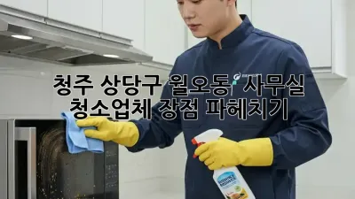 청주 상당구 월오동 🌟 사무실 청소업체 장점 파헤치기! 🏢✨